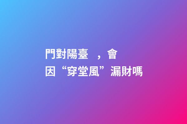 門對陽臺，會因“穿堂風”漏財嗎